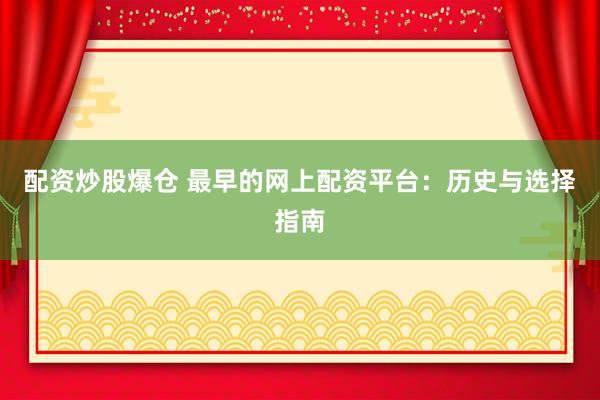 配资炒股爆仓 最早的网上配资平台：历史与选择指南