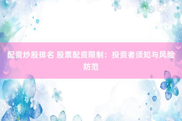 配资炒股排名 股票配资限制：投资者须知与风险防范