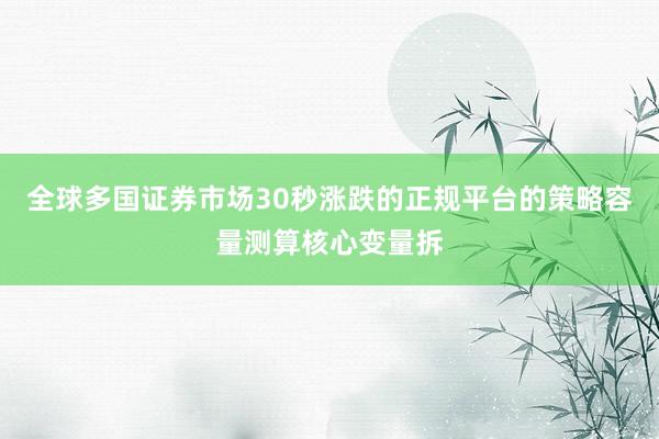 全球多国证券市场30秒涨跌的正规平台的策略容量测算核心变量拆